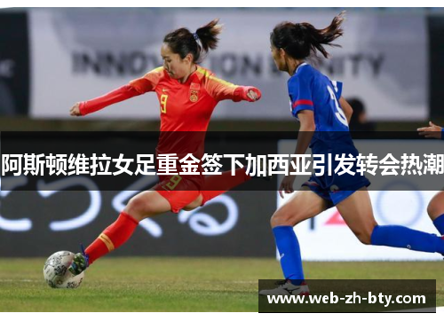 阿斯顿维拉女足重金签下加西亚引发转会热潮