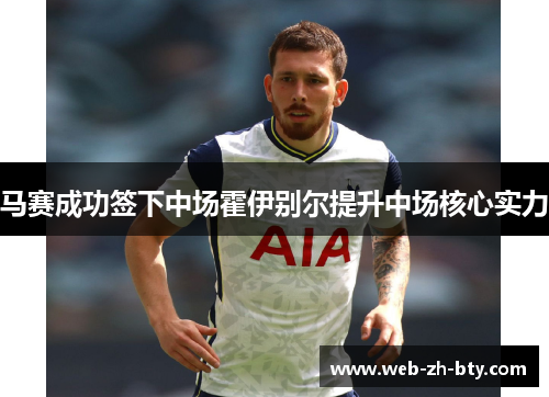 马赛成功签下中场霍伊别尔提升中场核心实力 马赛成功签下中场霍伊别尔提升中场核心实力