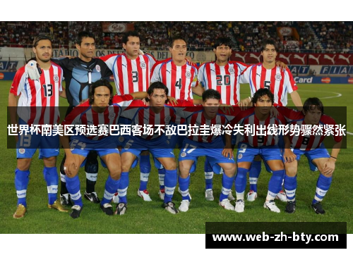 世界杯南美区预选赛巴西客场不敌巴拉圭爆冷失利出线形势骤然紧张 世界杯南美区预选赛巴西客场不敌巴拉圭爆冷失利出线形势骤然紧张