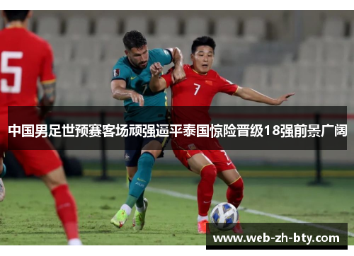 中国男足世预赛客场顽强逼平泰国惊险晋级18强前景广阔