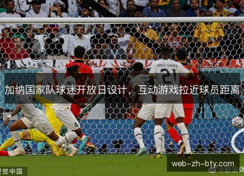 加纳国家队球迷开放日设计，互动游戏拉近球员距离