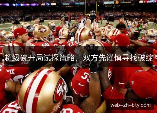 超级碗开局试探策略，双方先谨慎寻找破绽